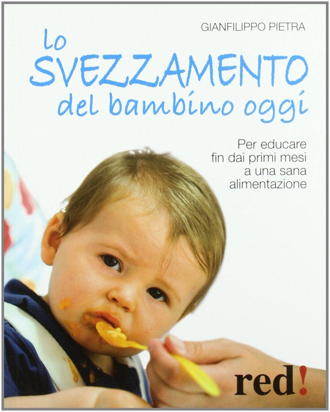 Lo svezzamento del bambino oggi. Per educare fin dai primi mesi a una sana alimentazione